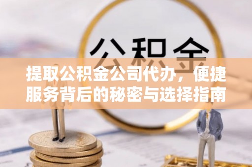 巴林右旗提取公积金公司代办，便捷服务背后的秘密与选择指南