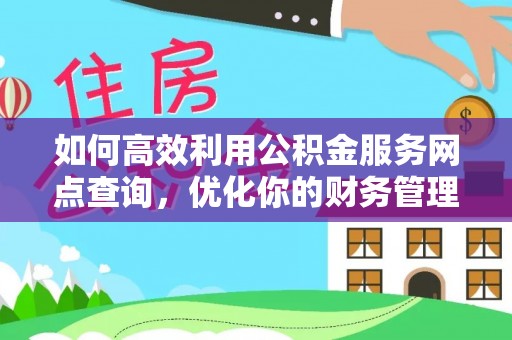 巴林右旗如何高效利用公积金服务网点查询，优化你的财务管理