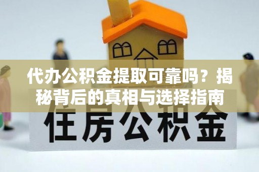 巴林右旗代办公积金提取可靠吗？揭秘背后的真相与选择指南