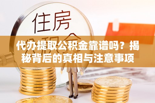 巴林右旗代办提取公积金靠谱吗？揭秘背后的真相与注意事项