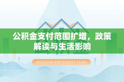 巴林右旗公积金支付范围扩增，政策解读与生活影响