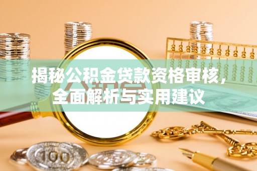 巴林右旗揭秘公积金贷款资格审核，全面解析与实用建议