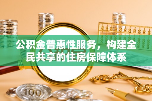 巴林右旗公积金普惠性服务，构建全民共享的住房保障体系