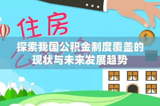 巴林右旗探索我国公积金制度覆盖的现状与未来发展趋势