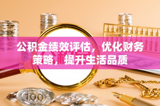 巴林右旗公积金绩效评估，优化财务策略，提升生活品质