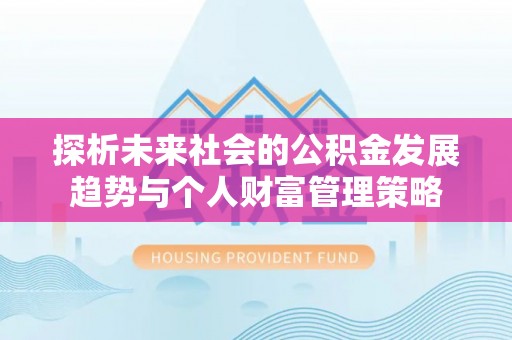 巴林右旗探析未来社会的公积金发展趋势与个人财富管理策略