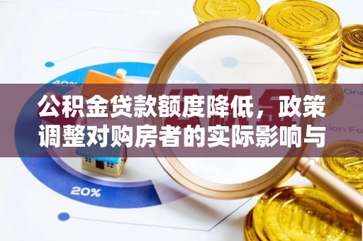 巴林右旗公积金贷款额度降低，政策调整对购房者的实际影响与应对策略