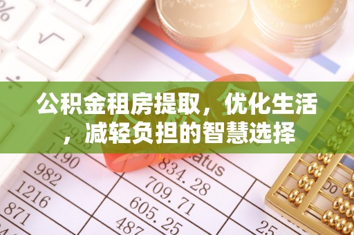 巴林右旗公积金租房提取，优化生活，减轻负担的智慧选择