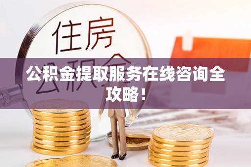 巴林右旗公积金提取服务在线咨询全攻略！