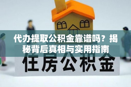 巴林右旗代办提取公积金靠谱吗？揭秘背后真相与实用指南