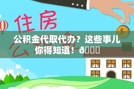巴林右旗公积金代取代办？这些事儿你得知道！😎