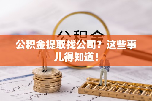 巴林右旗公积金提取找公司？这些事儿得知道！
