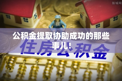 巴林右旗公积金提取协助成功的那些事儿！