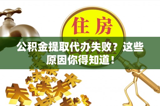 巴林右旗公积金提取代办失败？这些原因你得知道！