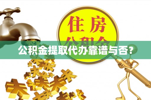 巴林右旗公积金提取代办靠谱与否？