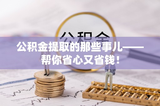 巴林右旗公积金提取的那些事儿——帮你省心又省钱！