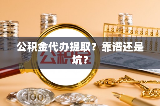 巴林右旗公积金代办提取？靠谱还是坑？