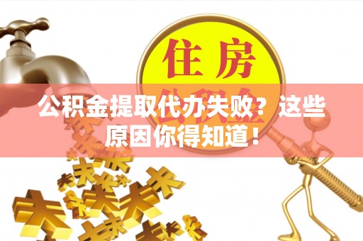 巴林右旗公积金提取代办失败？这些原因你得知道！