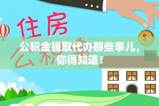 巴林右旗公积金提取代办那些事儿，你得知道！