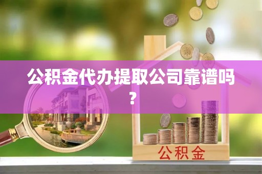 巴林右旗公积金代办提取公司靠谱吗？