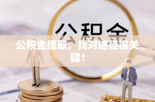 巴林右旗公积金提取，找对途径很关键！