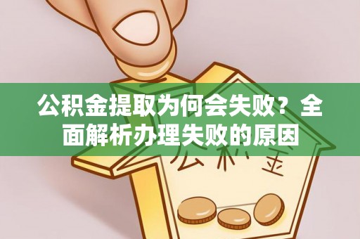 巴林右旗公积金提取为何会失败？全面解析办理失败的原因