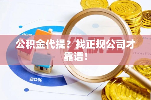 巴林右旗公积金代提？找正规公司才靠谱！