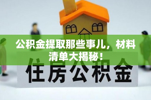 巴林右旗公积金提取那些事儿，材料清单大揭秘！