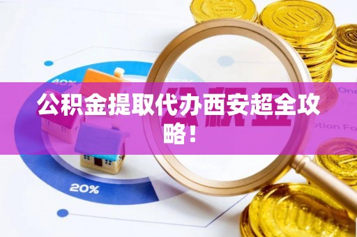 巴林右旗公积金提取代办西安超全攻略！