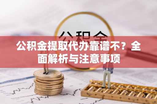 巴林右旗公积金提取代办靠谱不？全面解析与注意事项