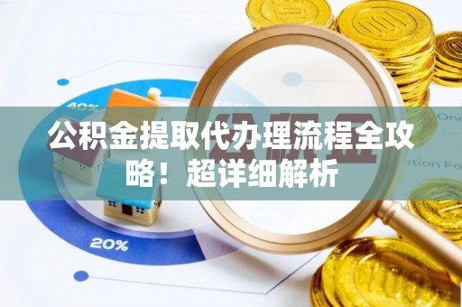 巴林右旗公积金提取代办理流程全攻略！超详细解析