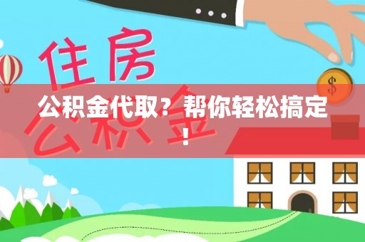巴林右旗公积金代取？帮你轻松搞定！