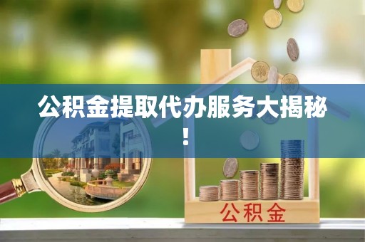巴林右旗公积金提取代办服务大揭秘！