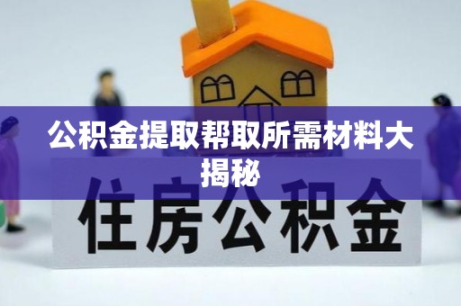 巴林右旗公积金提取帮取所需材料大揭秘
