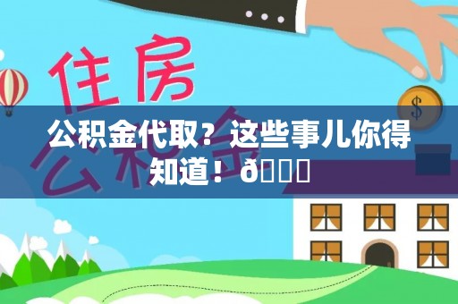 巴林右旗公积金代取？这些事儿你得知道！😎
