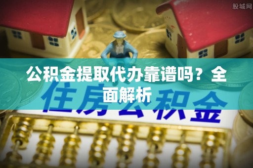 巴林右旗公积金提取代办靠谱吗？全面解析