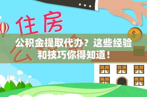 巴林右旗公积金提取代办？这些经验和技巧你得知道！