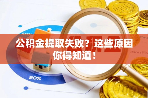 巴林右旗公积金提取失败？这些原因你得知道！