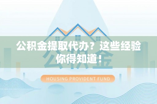 巴林右旗公积金提取代办？这些经验你得知道！