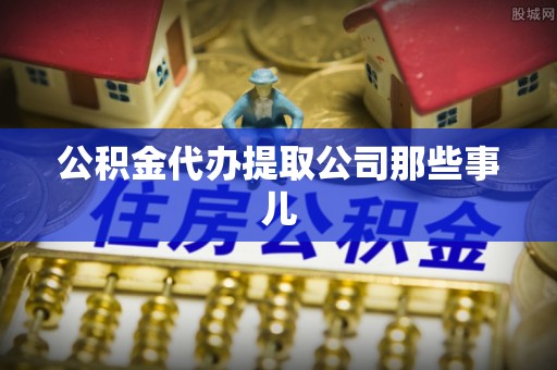 巴林右旗公积金代办提取公司那些事儿