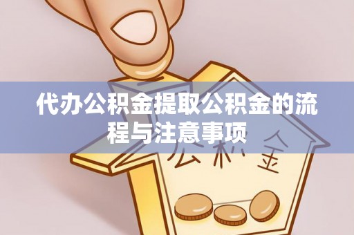 巴林右旗代办公积金提取公积金的流程与注意事项