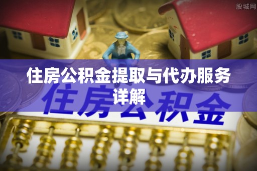 巴林右旗住房公积金提取与代办服务详解