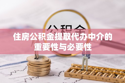 巴林右旗住房公积金提取代办中介的重要性与必要性