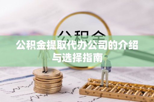 巴林右旗公积金提取代办公司的介绍与选择指南