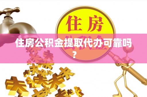 巴林右旗住房公积金提取代办可靠吗？