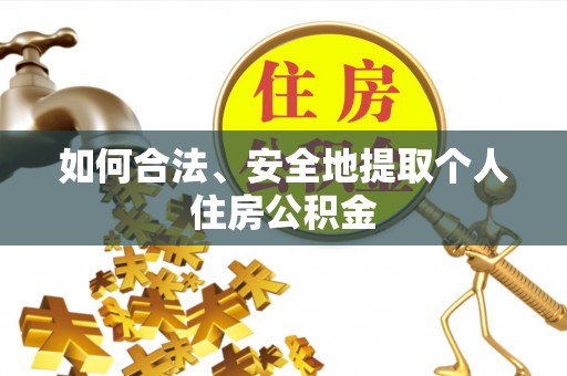 巴林右旗如何合法、安全地提取个人住房公积金
