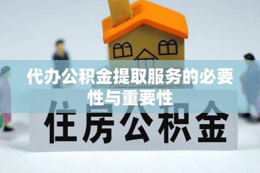 巴林右旗代办公积金提取服务的必要性与重要性