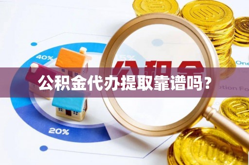 巴林右旗公积金代办提取靠谱吗？
