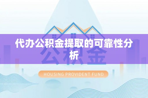 巴林右旗代办公积金提取的可靠性分析