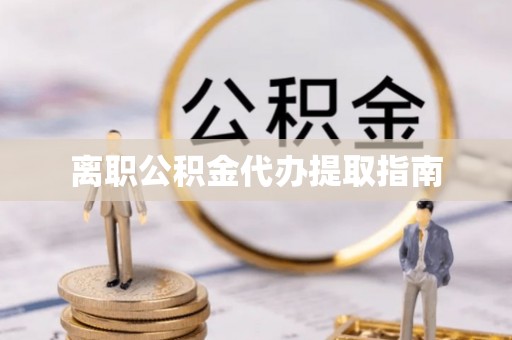 巴林右旗离职公积金代办提取指南